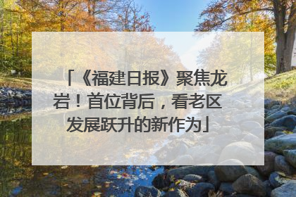 《福建日报》聚焦龙岩！首位背后，看老区发展跃升的新作为