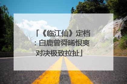 《临江仙》定档：白鹿曾舜晞恨爽对决极致拉扯