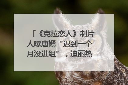 《克拉恋人》制片人曝唐嫣“迟到一个月没进组”，迪丽热巴险些被替换！刚刚，唐嫣方最新发声