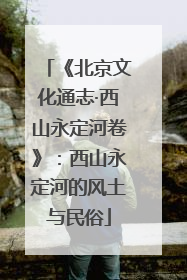 《北京文化通志·西山永定河卷》：西山永定河的风土与民俗