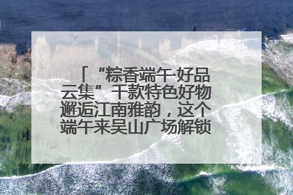 “粽香端午·好品云集”千款特色好物邂逅江南雅韵，这个端午来吴山广场解锁“浙里烟火气”