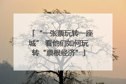 “一张票玩转一座城” 看他们如何玩转“票根经济”