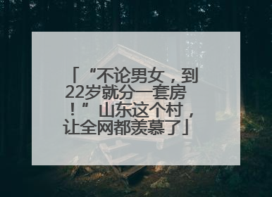 “不论男女，到22岁就分一套房！”山东这个村，让全网都羡慕了