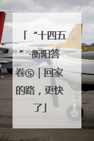 “十四五”·衡阳答卷⑤｜回家的路，更快了