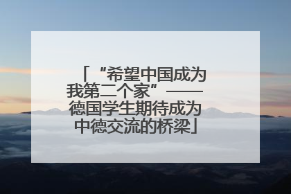 “希望中国成为我第二个家”——德国学生期待成为中德交流的桥梁