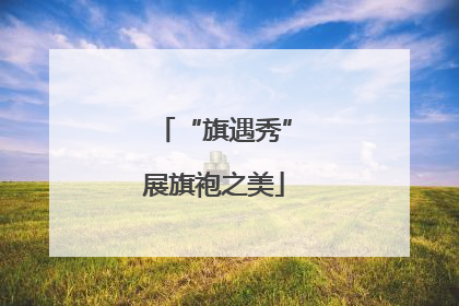“旗遇秀”展旗袍之美