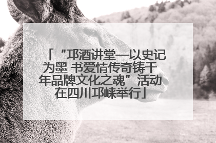 “邛酒讲堂—以史记为墨 书爱情传奇铸千年品牌文化之魂”活动在四川邛崃举行