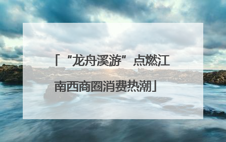 “龙舟溪游”点燃江南西商圈消费热潮