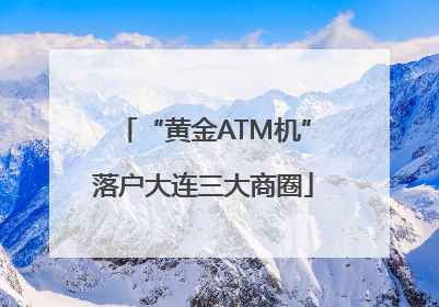 “黄金ATM机”落户大连三大商圈