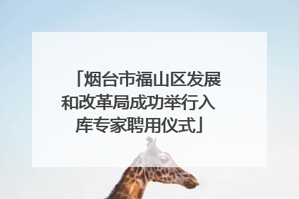 烟台市福山区发展和改革局成功举行入库专家聘用仪式