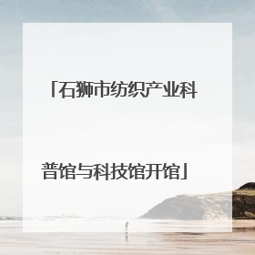 石狮市纺织产业科普馆与科技馆开馆