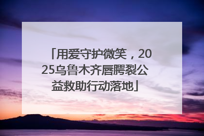 用爱守护微笑，2025乌鲁木齐唇腭裂公益救助行动落地