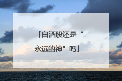 白酒股还是“永远的神”吗