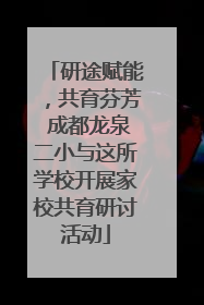 研途赋能，共育芬芳 成都龙泉二小与这所学校开展家校共育研讨活动
