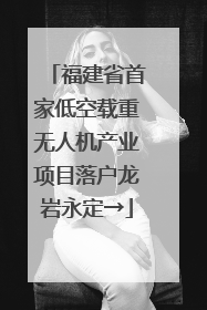 福建省首家低空载重无人机产业项目落户龙岩永定→