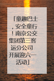 童趣巴士，安全童行！南京公交集团第三客运分公司 开展迎六一活动