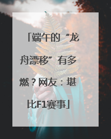 端午的“龙舟漂移”有多燃？网友：堪比F1赛事