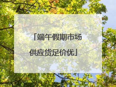 端午假期市场供应货足价优