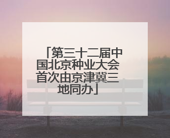 第三十二届中国北京种业大会首次由京津冀三地同办
