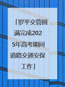 罗平交管圆满完成2025年高考期间道路交通安保工作