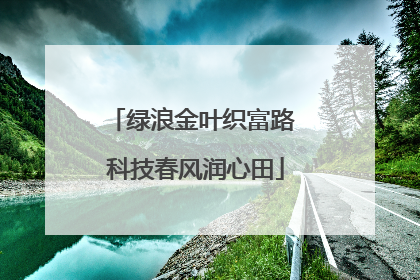 绿浪金叶织富路 科技春风润心田
