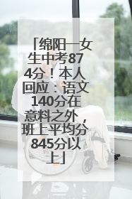 绵阳一女生中考874分！本人回应：语文140分在意料之外，班上平均分845分以上