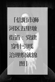信阳市浉河区五里墩街道：党建穿针引线 治理织就锦图
