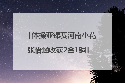 体操亚锦赛河南小花张怡涵收获2金1铜