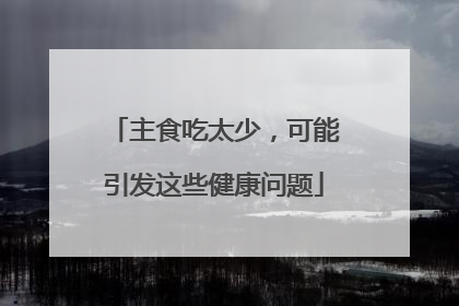 主食吃太少，可能引发这些健康问题