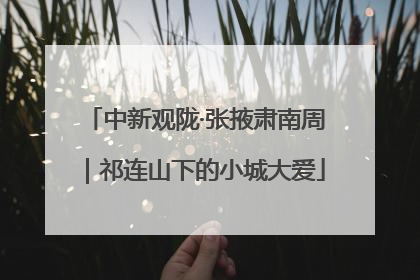 中新观陇·张掖肃南周｜祁连山下的小城大爱