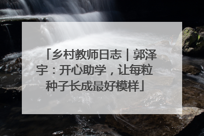 乡村教师日志｜郭泽宇：开心助学，让每粒种子长成最好模样