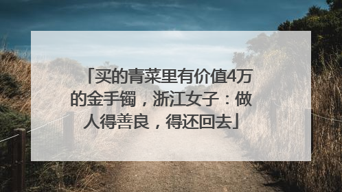 买的青菜里有价值4万的金手镯，浙江女子：做人得善良，得还回去