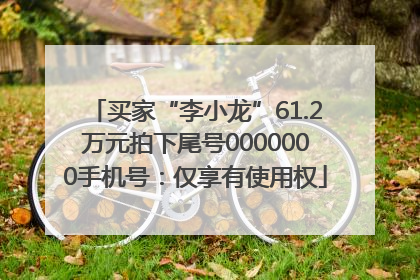 买家“李小龙”61.2万元拍下尾号0000000手机号：仅享有使用权