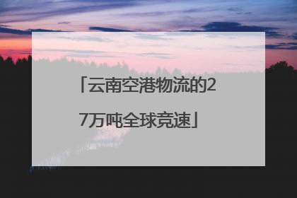 云南空港物流的27万吨全球竞速