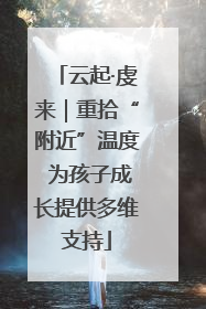 云起·虔来｜重拾“附近”温度 为孩子成长提供多维支持