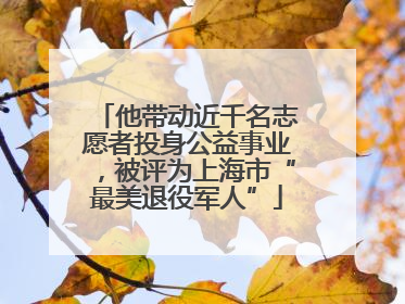 他带动近千名志愿者投身公益事业，被评为上海市“最美退役军人”
