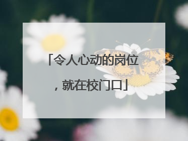 令人心动的岗位，就在校门口