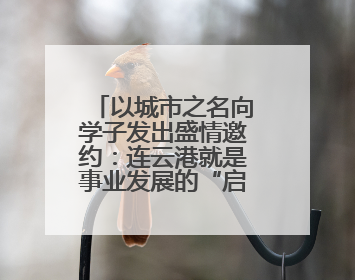 以城市之名向学子发出盛情邀约：连云港就是事业发展的“启航港”