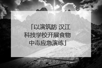 以演筑防 汉江科技学校开展食物中毒应急演练