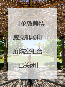 伦敦盖特威克机场印度航空柜台已关闭