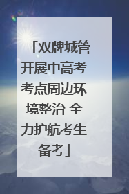 双牌城管开展中高考考点周边环境整治 全力护航考生备考