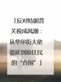 反对特朗普关税成风潮：从华尔街大佬蔓延到原住民的“合围”
