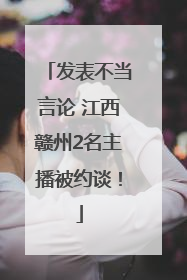 发表不当言论 江西赣州2名主播被约谈！