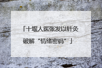 十堰人医张发以针灸破解“情绪密码”