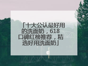 十大公认最好用的洗面奶，618口碑红榜推荐，精选好用洗面奶