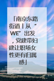 南京东路街道丨从“WE”出发，党建带妇建让职场女性更有归属感