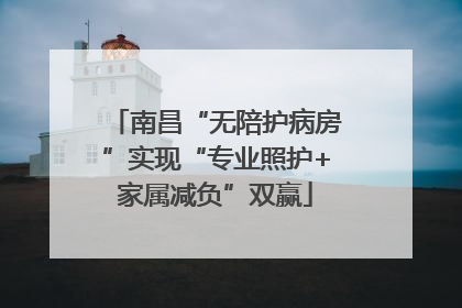 南昌“无陪护病房”实现“专业照护+家属减负”双赢