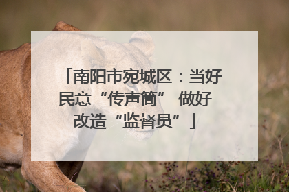 南阳市宛城区：当好民意“传声筒” 做好改造“监督员”