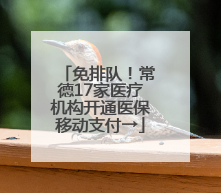 免排队！常德17家医疗机构开通医保移动支付→