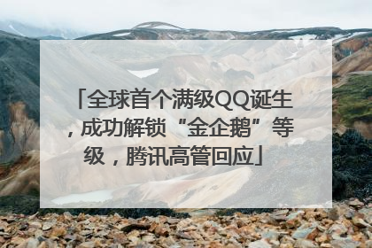 全球首个满级QQ诞生，成功解锁“金企鹅”等级，腾讯高管回应